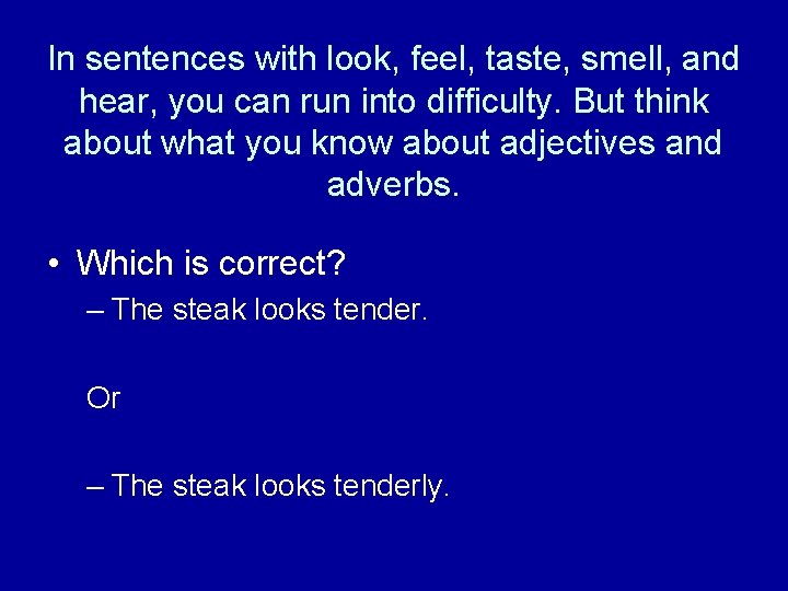 In sentences with look, feel, taste, smell, and hear, you can run into difficulty.