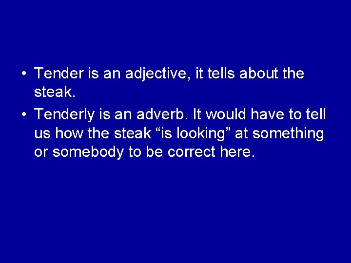  • Tender is an adjective, it tells about the steak. • Tenderly is