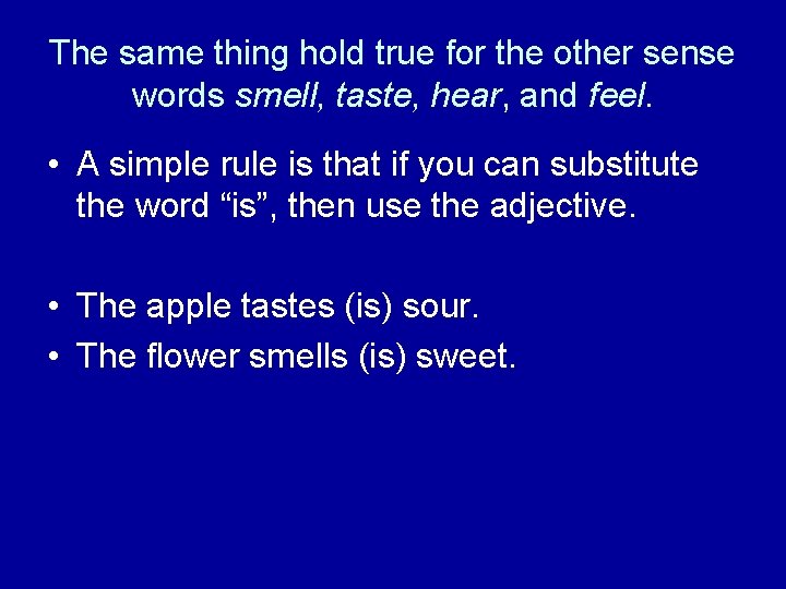 The same thing hold true for the other sense words smell, taste, hear, and