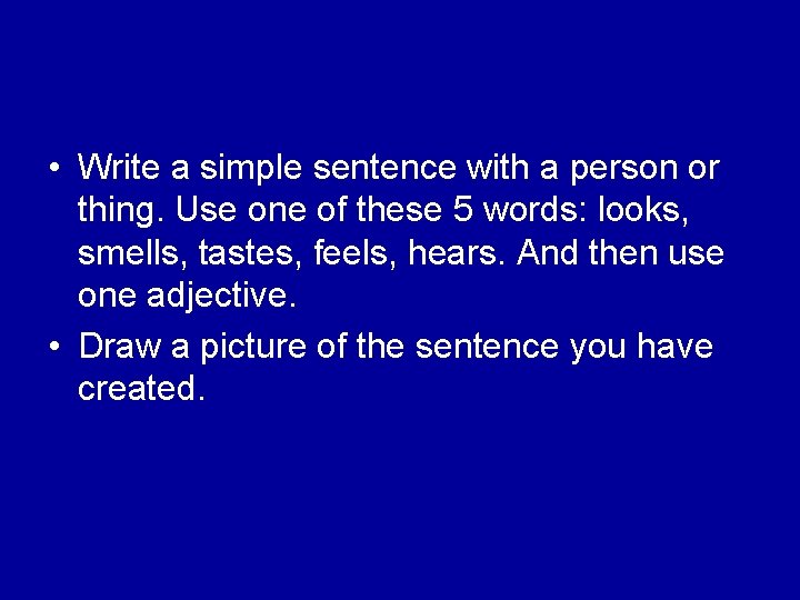  • Write a simple sentence with a person or thing. Use one of
