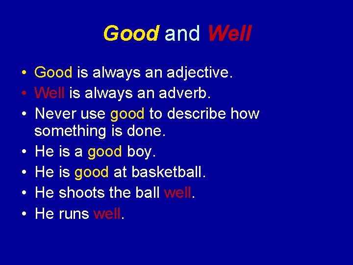 Good and Well • Good is always an adjective. • Well is always an