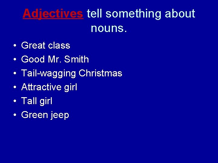 Adjectives tell something about nouns. • • • Great class Good Mr. Smith Tail-wagging