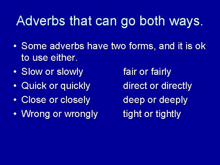 Adverbs that can go both ways. • Some adverbs have two forms, and it