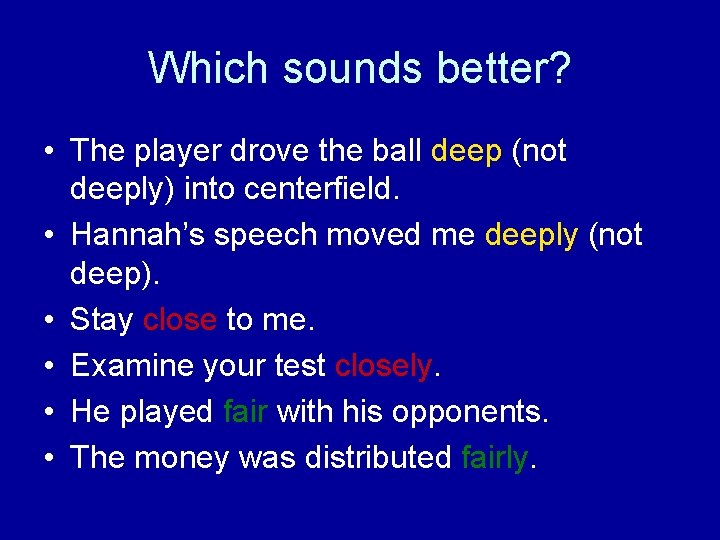 Which sounds better? • The player drove the ball deep (not deeply) into centerfield.