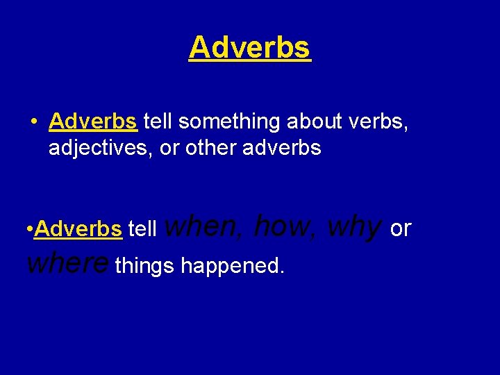 Adverbs • Adverbs tell something about verbs, adjectives, or other adverbs • Adverbs tell