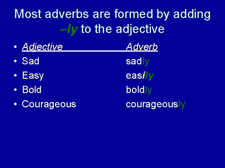 Most adverbs are formed by adding –ly to the adjective • • • Adjective