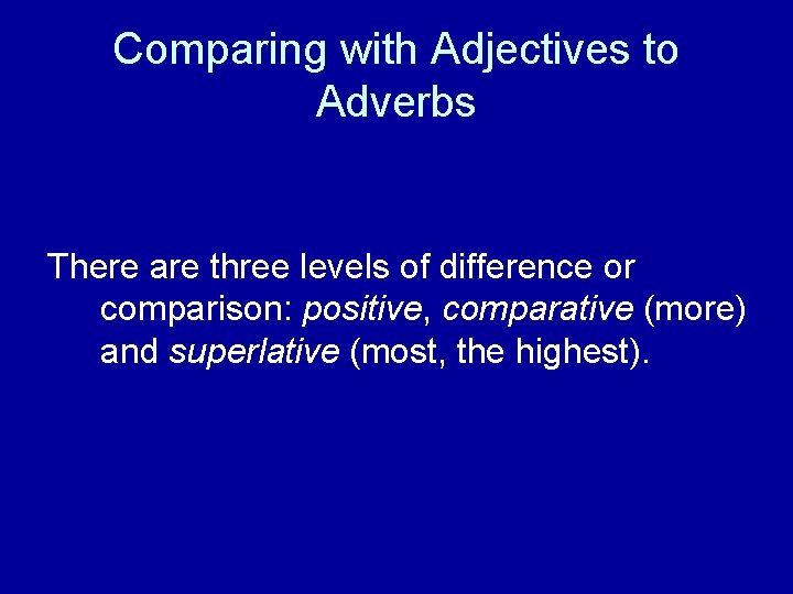 Comparing with Adjectives to Adverbs There are three levels of difference or comparison: positive,