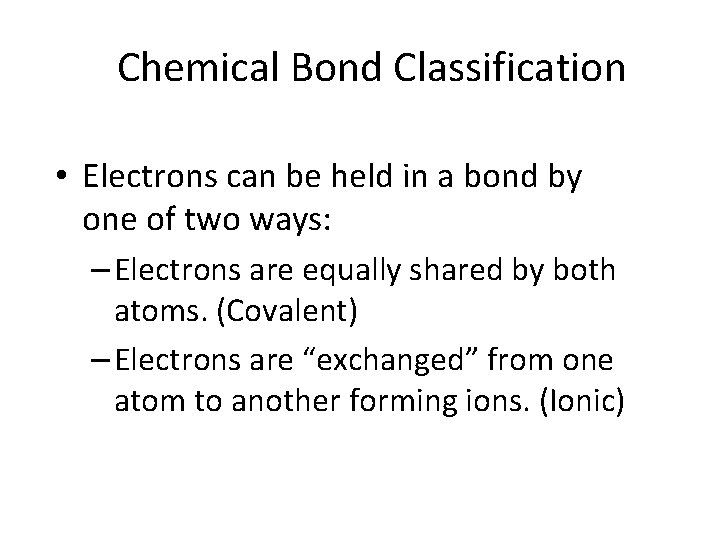 Chemical Bond Classification • Electrons can be held in a bond by one of