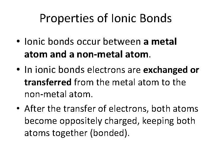 Properties of Ionic Bonds • Ionic bonds occur between a metal atom and a