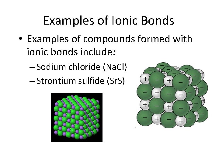 Examples of Ionic Bonds • Examples of compounds formed with ionic bonds include: –