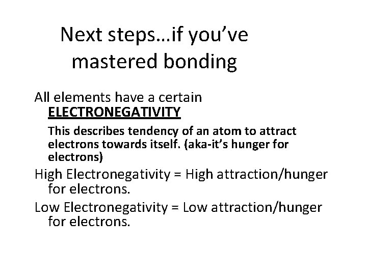 Next steps…if you’ve mastered bonding All elements have a certain ELECTRONEGATIVITY This describes tendency