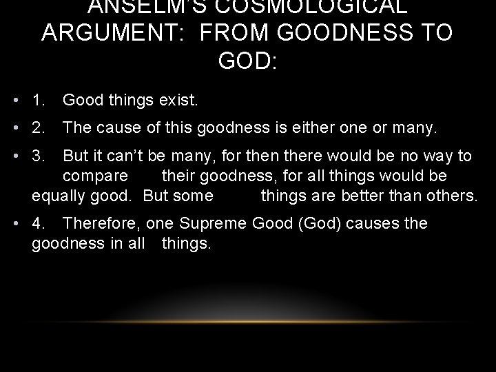 ANSELM’S COSMOLOGICAL ARGUMENT: FROM GOODNESS TO GOD: • 1. Good things exist. • 2.