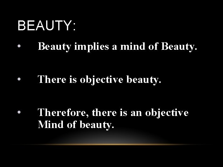 BEAUTY: • Beauty implies a mind of Beauty. • There is objective beauty. •