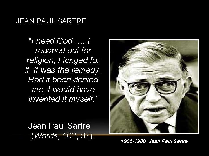 JEAN PAUL SARTRE “I need God …. I reached out for religion, I longed