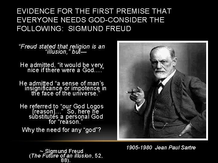 EVIDENCE FOR THE FIRST PREMISE THAT EVERYONE NEEDS GOD-CONSIDER THE FOLLOWING: SIGMUND FREUD “Freud