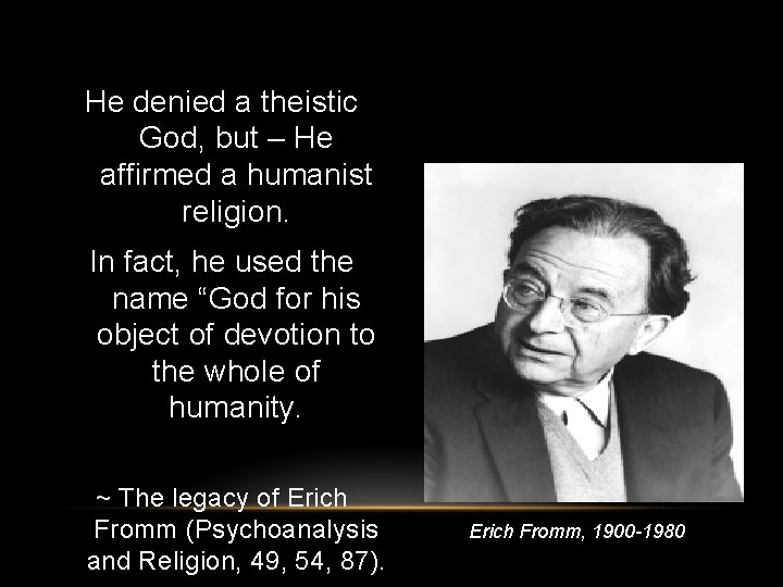 He denied a theistic God, but – He affirmed a humanist religion. In fact,
