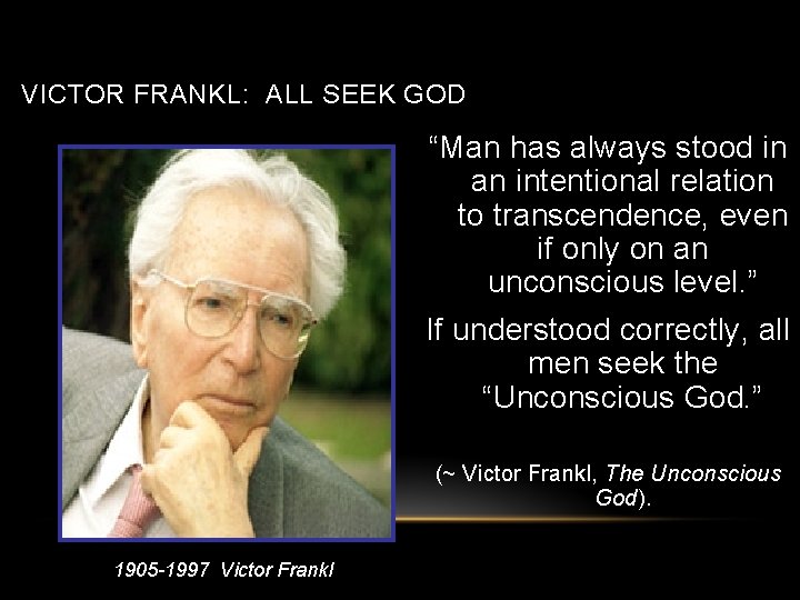 VICTOR FRANKL: ALL SEEK GOD “Man has always stood in an intentional relation to