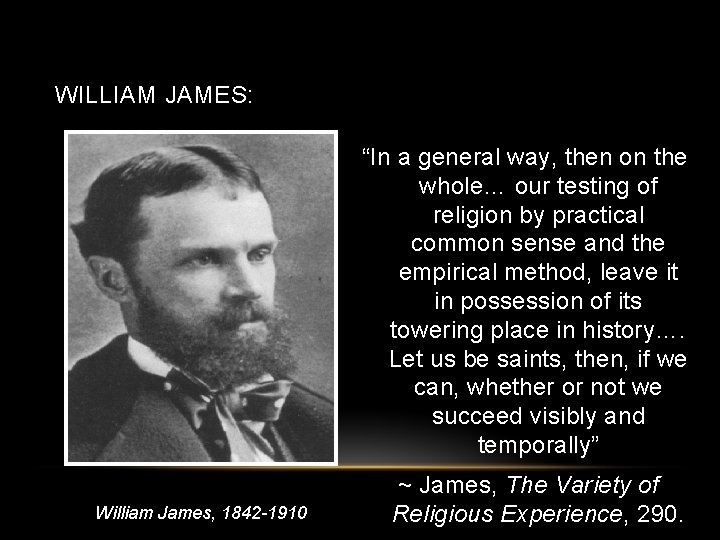 WILLIAM JAMES: “In a general way, then on the whole… our testing of religion