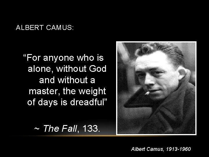 ALBERT CAMUS: “For anyone who is alone, without God and without a master, the