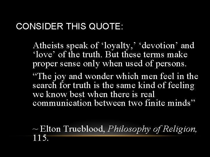 CONSIDER THIS QUOTE: Atheists speak of ‘loyalty, ’ ‘devotion’ and ‘love’ of the truth.
