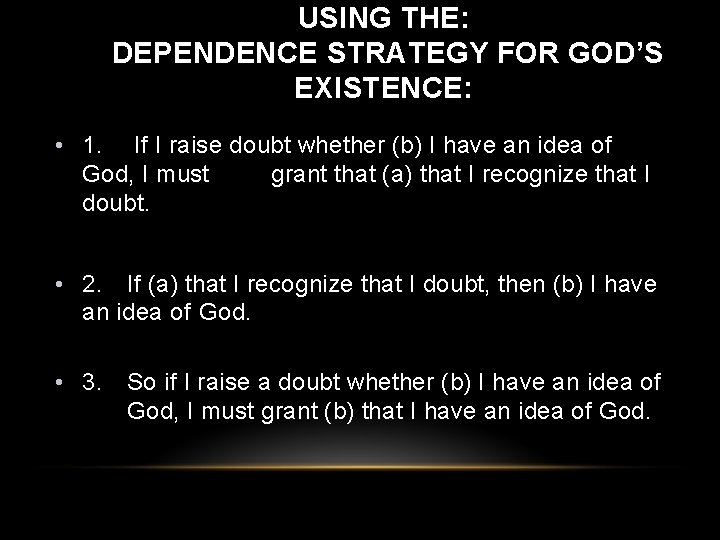 USING THE: DEPENDENCE STRATEGY FOR GOD’S EXISTENCE: • 1. If I raise doubt whether