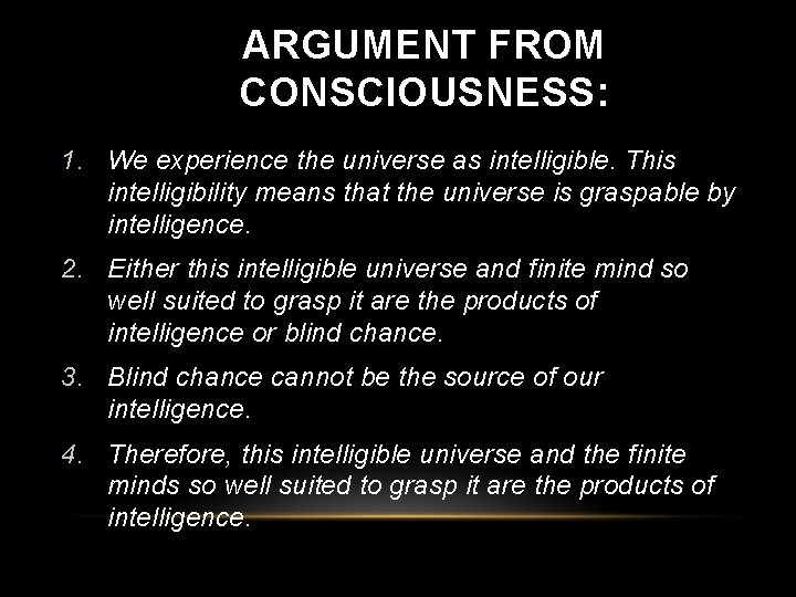 ARGUMENT FROM CONSCIOUSNESS: 1. We experience the universe as intelligible. This intelligibility means that