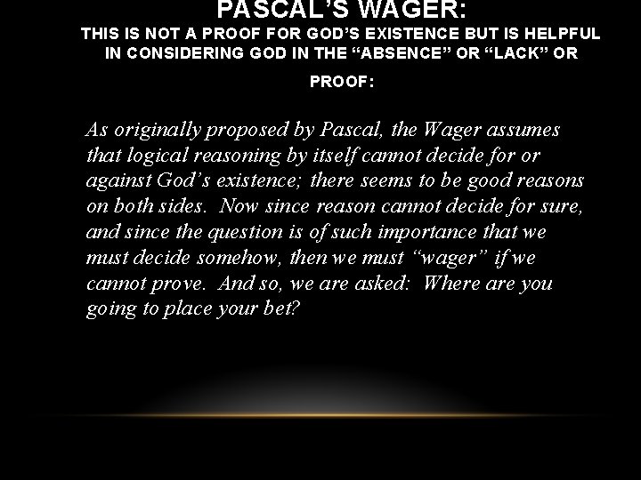 PASCAL’S WAGER: THIS IS NOT A PROOF FOR GOD’S EXISTENCE BUT IS HELPFUL IN