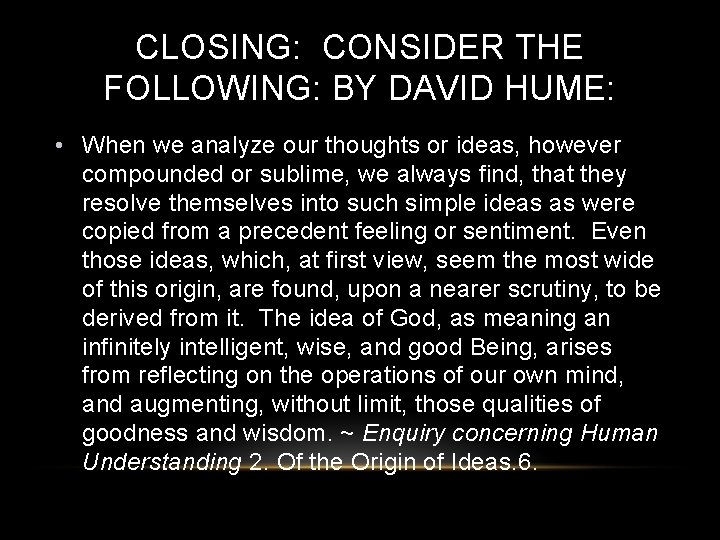 CLOSING: CONSIDER THE FOLLOWING: BY DAVID HUME: • When we analyze our thoughts or