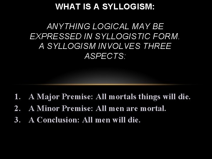 WHAT IS A SYLLOGISM: ANYTHING LOGICAL MAY BE EXPRESSED IN SYLLOGISTIC FORM. A SYLLOGISM