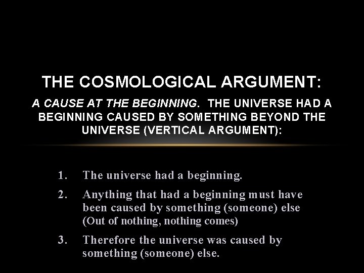 THE COSMOLOGICAL ARGUMENT: A CAUSE AT THE BEGINNING. THE UNIVERSE HAD A BEGINNING CAUSED