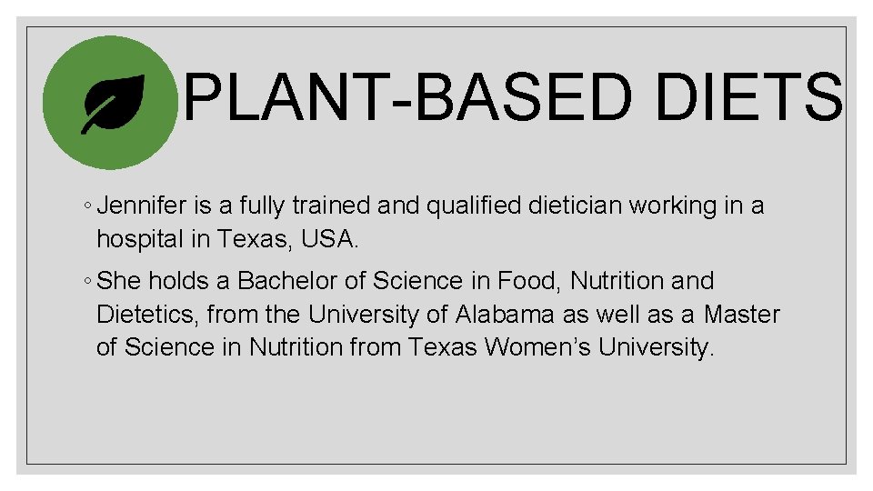PLANT-BASED DIETS ◦ Jennifer is a fully trained and qualified dietician working in a