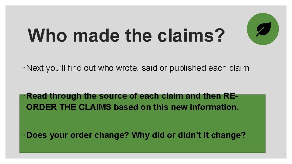 Who made the claims? ◦ Next you’ll find out who wrote, said or published