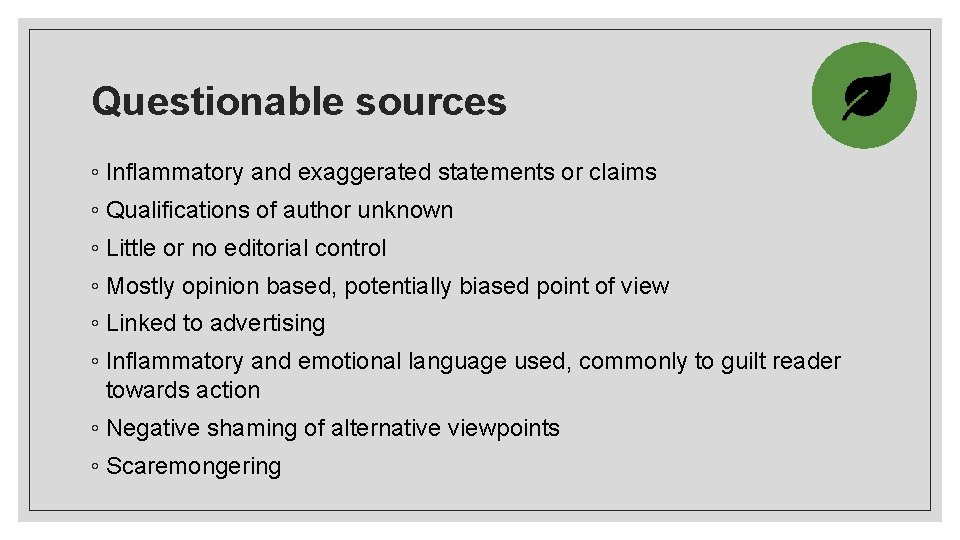 Questionable sources ◦ Inflammatory and exaggerated statements or claims ◦ Qualifications of author unknown