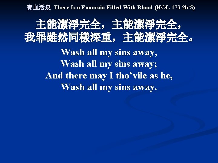 寶血活泉 There Is a Fountain Filled With Blood (HOL 173 2 b/5) 主能潔淨完全， 我罪雖然同樣深重，主能潔淨完全。