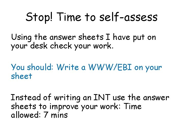 Stop! Time to self-assess Using the answer sheets I have put on your desk