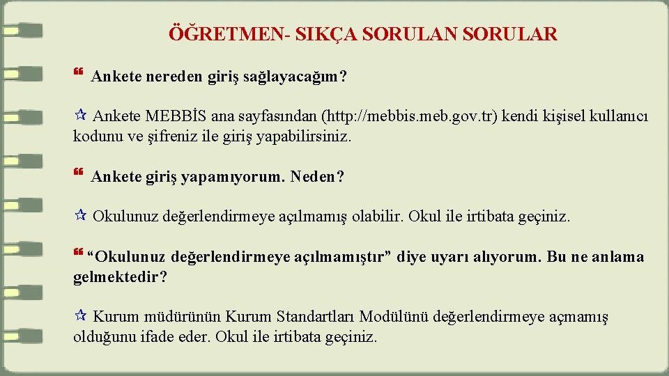 ÖĞRETMEN- SIKÇA SORULAN SORULAR Ankete nereden giriş sağlayacağım? Ankete MEBBİS ana sayfasından (http: //mebbis.