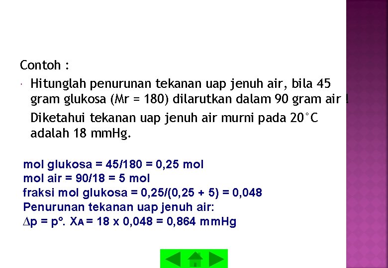 Contoh : Hitunglah penurunan tekanan uap jenuh air, bila 45 gram glukosa (Mr =