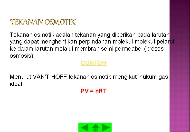 TEKANAN OSMOTIK Tekanan osmotik adalah tekanan yang diberikan pada larutan yang dapat menghentikan perpindahan TEKANAN OSMOTIK Tekanan osmotik adalah tekanan yang diberikan pada larutan yang dapat menghentikan perpindahan