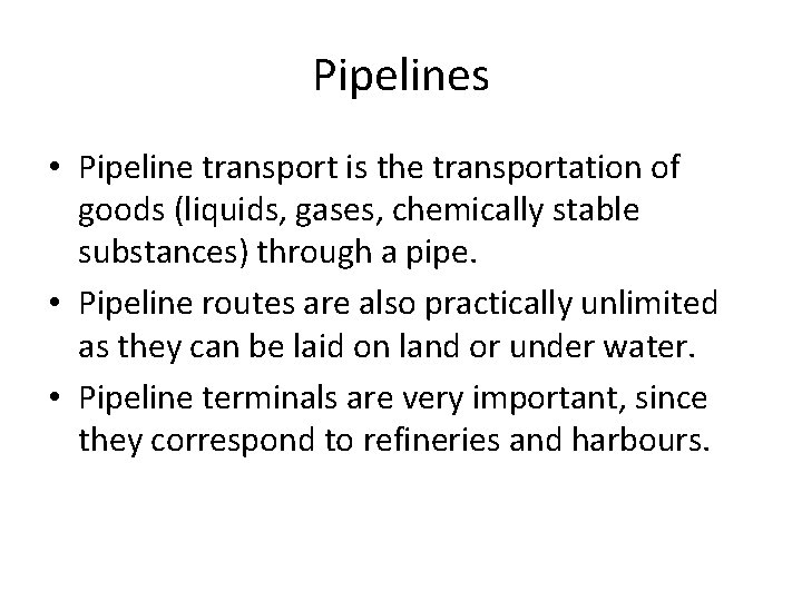 Pipelines • Pipeline transport is the transportation of goods (liquids, gases, chemically stable substances)