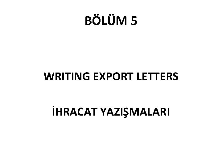 BÖLÜM 5 WRITING EXPORT LETTERS İHRACAT YAZIŞMALARI 