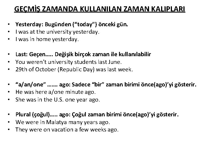 GEÇMİŞ ZAMANDA KULLANILAN ZAMAN KALIPLARI • Yesterday: Bugünden (“today”) önceki gün. • I was