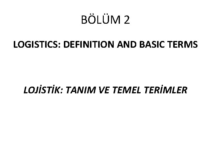 BÖLÜM 2 LOGISTICS: DEFINITION AND BASIC TERMS LOJİSTİK: TANIM VE TEMEL TERİMLER 
