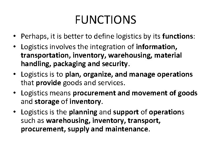 FUNCTIONS • Perhaps, it is better to define logistics by its functions: • Logistics