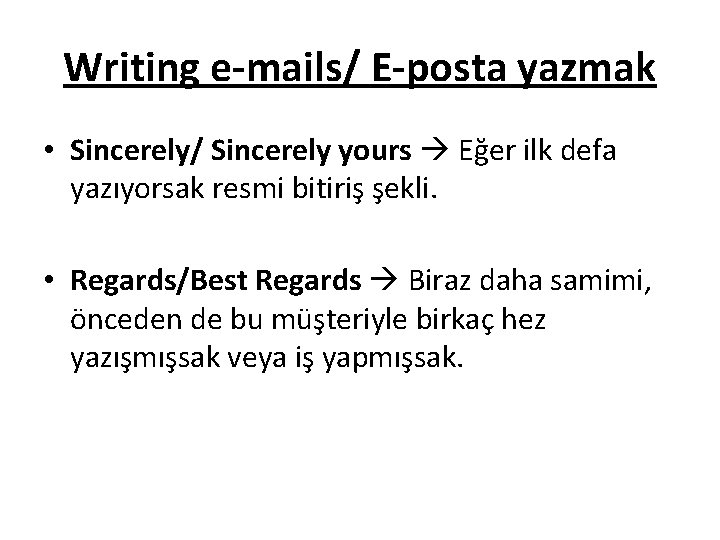 Writing e-mails/ E-posta yazmak • Sincerely/ Sincerely yours Eğer ilk defa yazıyorsak resmi bitiriş