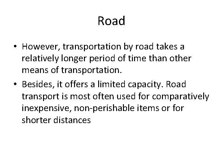 Road • However, transportation by road takes a relatively longer period of time than
