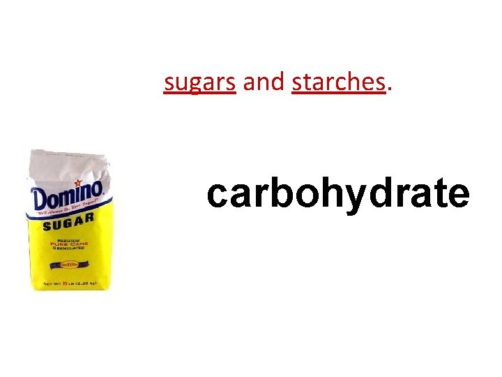 sugars and starches. carbohydrate 