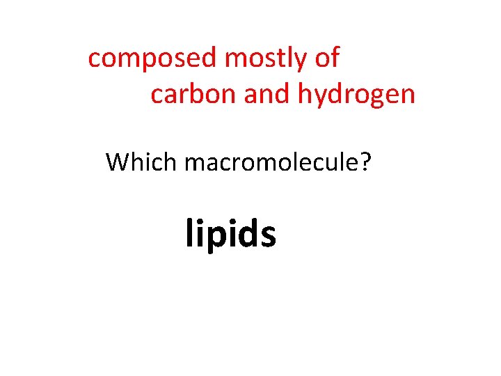 composed mostly of carbon and hydrogen Which macromolecule? lipids 