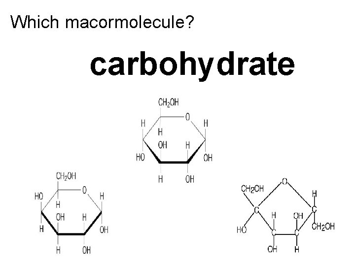 Which macormolecule? carbohydrate 