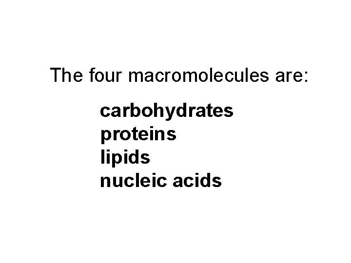 The four macromolecules are: carbohydrates proteins lipids nucleic acids 