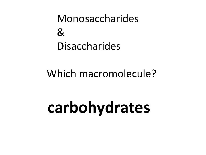 Monosaccharides & Disaccharides Which macromolecule? carbohydrates 